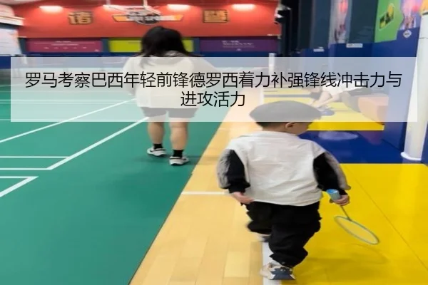 罗马考察巴西年轻前锋德罗西着力补强锋线冲击力与进攻活力